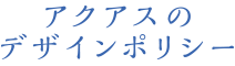 アクアスのデザインポリシー